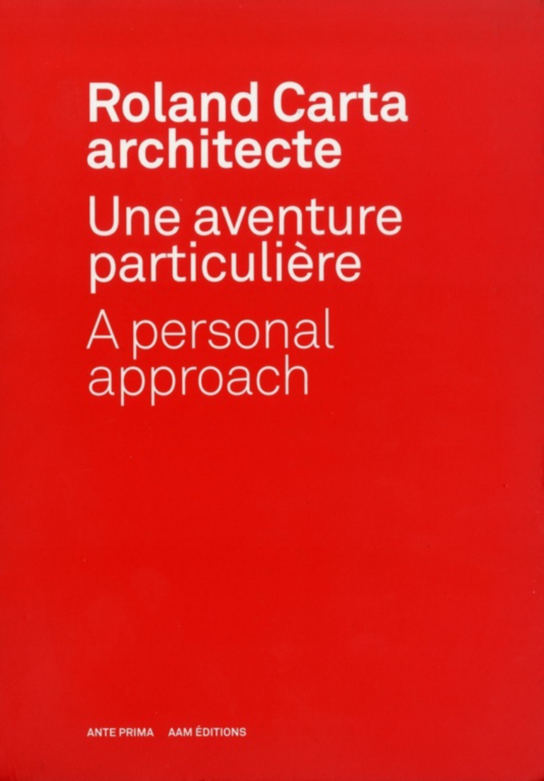 Carta – Reichen et Robert - Roland Carta architecte - Une aventure particulière - Edition Ante Prima 